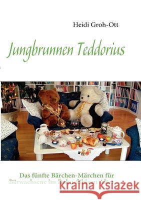 Jungbrunnen Teddorius: Das fünfte Bärchen-Märchen für Bärwachsene im Bubu-fähigen Alter Groh-Ott, Heidi 9783842364547