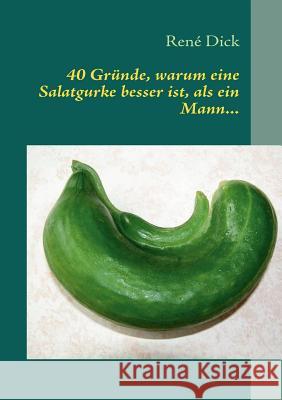 40 Gründe, warum eine Salatgurke besser ist, als ein Mann... Dick, René 9783842364684 Books on Demand