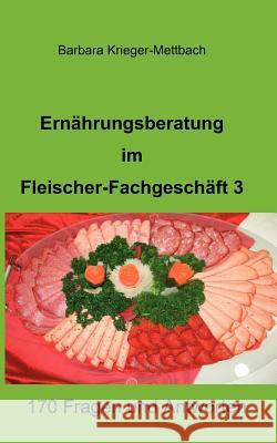 Ernährungsberatung im Fleischer-Fachgeschäft 3: 170 Fragen und Antworten Krieger-Mettbach, Barbara 9783842364721 Books on Demand