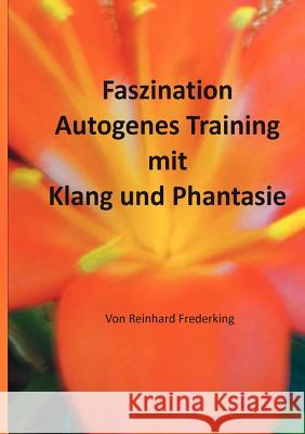 Faszination Autogenes Training mit Klang und Phantasie Reinhard Frederking 9783842366176 Books on Demand