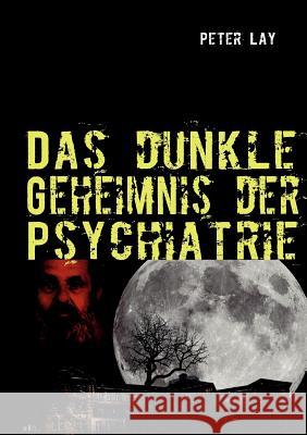 Das dunkle Geheimnis der Psychiatrie: Der Leidensweg des Emil Johannes Pfautsch Lay, Peter 9783842368613 Books on Demand
