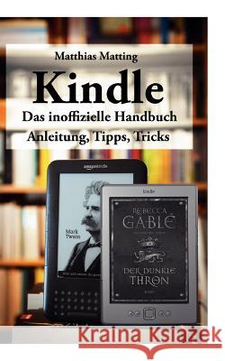 Kindle - das inoffizielle Handbuch: Anleitung, Tipps und Tricks Matting, Matthias 9783842369191