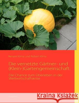 Die vernetzte Gärtner- und (Klein-)Gartengemeinschaft: Die Chance zum Überleben in der Weltwirtschaftskrise Klíma, Renate 9783842369559 Books on Demand