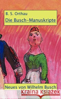 Die Busch-Manuskripte: Eine Dokumentation B S Orthau 9783842372061 Books on Demand
