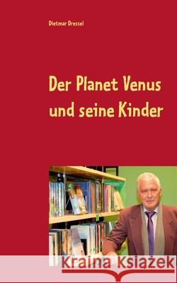 Der Planet Venus und seine Kinder: Fantasy Roman Dietmar Dressel 9783842372375 Books on Demand