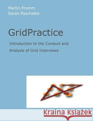 Grid Practice: Introduction to the Conduct and Analysis of Grid Interviews Fromm, Martin 9783842372641