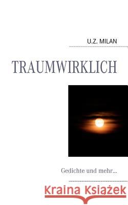 Traumwirklich: Gedichte und mehr... U Z Milan 9783842372955 Books on Demand