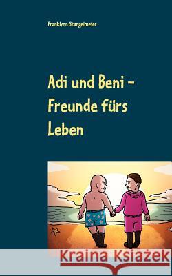 Adi und Beni: Freunde fürs Leben Franklynn Stangelmeier 9783842373648 Books on Demand