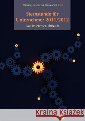 Sternstunde für Unternehmer 2011/2012: Das Referentenjahrbuch Hiltmann, Uwe 9783842374607