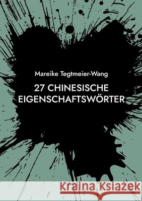 27 chinesische Eigenschaftsw?rter: Frei gestaltbares Heft mit chinesischen Schriftzeichen zur Inspiration f?r Kinder und Erwachsene (Band 9) Mareike Tegtmeier-Wang 9783842375888 Bod - Books on Demand