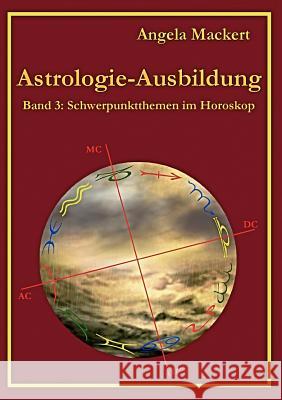 Astrologie-Ausbildung, Band 3: Schwerpunktthemen im Horoskop Mackert, Angela 9783842375949 Books on Demand