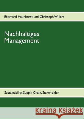 Nachhaltiges Management: Sustainability, Supply Chain, Stakeholder Haunhorst, Eberhard 9783842376717 Books on Demand