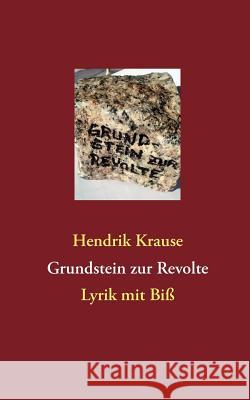 Grundstein zur Revolte: Lyrik mit Biß Krause, Hendrik 9783842376731