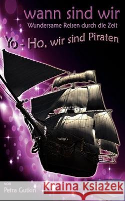 wann sind wir - Yo-Ho, wir sind Piraten: Zeitreisen mit einem geheimnisvollen Zeitkästchen Gutkin, Petra 9783842377486 Books on Demand