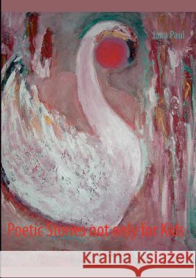 Poetic Stories not only for Kids: Vol I Paul, Jana 9783842378537 Books on Demand