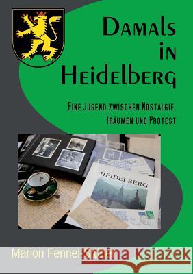 Damals in Heidelberg: Eine Jugend zwischen Nostalgie, Träumen und Protest Fennel-Stüber, Marion 9783842382244 Books on Demand