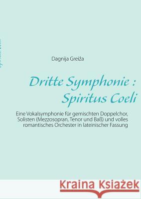Dritte Symphonie: Spiritus Coeli: Eine Vokalsymphonie für gemischten Doppelchor, Solisten (Mezzosopran, Tenor und Baß) und volles romant Greiza, Dagnija 9783842382831 Books on Demand