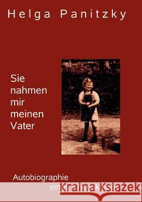 Sie nahmen mir meinen Vater: Die Autobiographie eines Kriegskindes Panitzky, Helga 9783842383951 Books on Demand