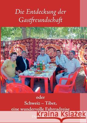 Die Entdeckung der Gastfreundschaft: Schweiz - Tibet, eine wundervolle Fahrradreise Roth, Dieter 9783842391055