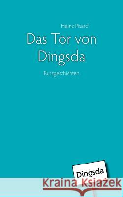 Das Tor von Dingsda: Kurzgeschichten Picard, Heinz 9783842391390 Books on Demand