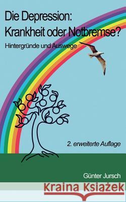 Die Depression: Krankheit oder Notbremse?: Hintergründe und Auswege - 2. erweiterte Auflage Jursch, Günter 9783842395220 Books on Demand