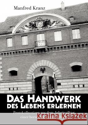 Das Handwerk des Lebens erlernen: Protokollnotizen aus dem Arbeitsalltag einer berufsbildenden Schule Manfred Kranz 9783842396425