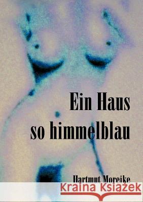 Ein Haus so himmelblau Hartmut Moreike 9783842398399 Books on Demand