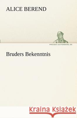 Bruders Bekenntnis Berend, Alice 9783842403437 TREDITION CLASSICS