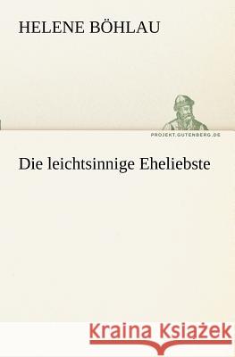 Die leichtsinnige Eheliebste Böhlau, Helene 9783842403727 TREDITION CLASSICS