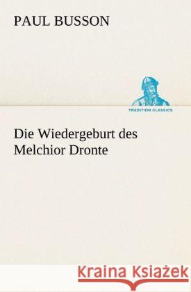 Die Wiedergeburt des Melchior Dronte Busson, Paul 9783842404069 TREDITION CLASSICS