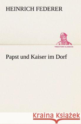 Papst und Kaiser im Dorf Federer, Heinrich 9783842404625