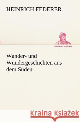 Wander- und Wundergeschichten aus dem Süden Federer, Heinrich 9783842404656