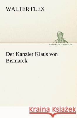 Der Kanzler Klaus von Bismarck Flex, Walter 9783842404731 TREDITION CLASSICS