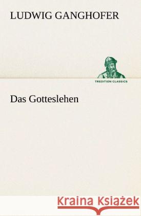 Das Gotteslehen Ganghofer, Ludwig 9783842404854 TREDITION CLASSICS