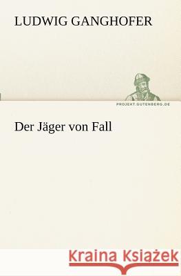 Der Jäger von Fall Ganghofer, Ludwig 9783842404878 TREDITION CLASSICS