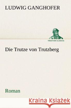 Die Trutze von Trutzberg Ganghofer, Ludwig 9783842404922 TREDITION CLASSICS