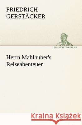 Herrn Mahlhuber's Reiseabenteuer Gerstäcker, Friedrich 9783842405011 TREDITION CLASSICS