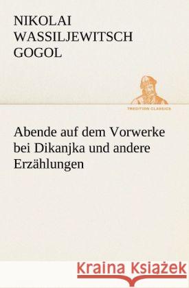 Abende auf dem Vorwerke bei Dikanjka und andere Erzählungen Gogol, Nikolai Wassiljewitsch 9783842405141 TREDITION CLASSICS