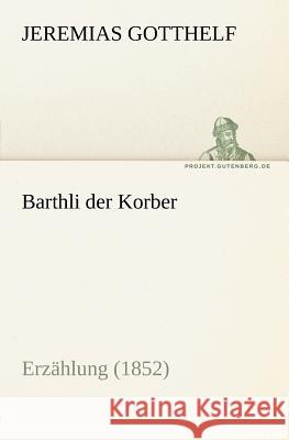 Barthli der Korber Gotthelf, Jeremias 9783842405172 TREDITION CLASSICS