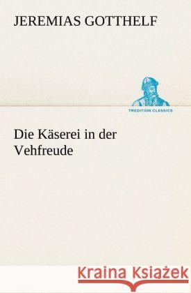 Die Käserei in der Vehfreude Gotthelf, Jeremias 9783842405271 TREDITION CLASSICS