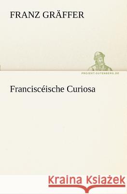 Franciscéische Curiosa Gräffer, Franz 9783842405295