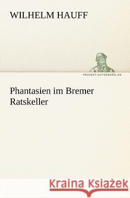 Phantasien im Bremer Ratskeller Hauff, Wilhelm 9783842405608 TREDITION CLASSICS