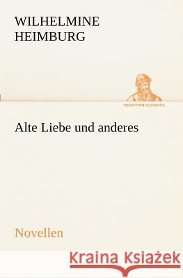 Alte Liebe und anderes. Novellen Heimburg, Wilhelmine 9783842405745 TREDITION CLASSICS