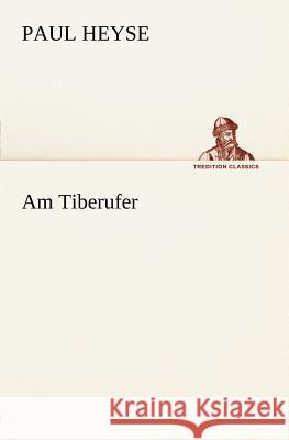 Am Tiberufer Heyse, Paul 9783842405998 TREDITION CLASSICS