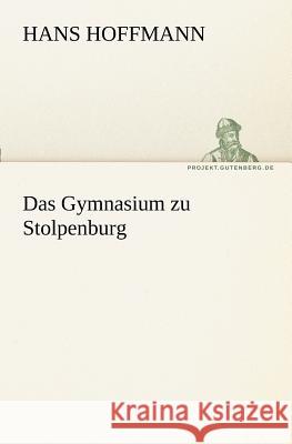 Das Gymnasium zu Stolpenburg Hoffmann, Hans 9783842406063 TREDITION CLASSICS