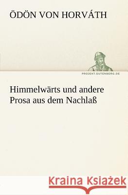 Himmelwärts und andere Prosa aus dem Nachlaß Horváth, Ödön von 9783842406124 TREDITION CLASSICS