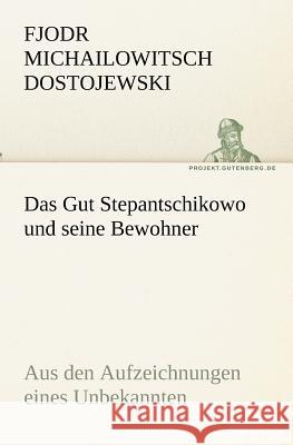 Das Gut Stepantschikowo und seine Bewohner Dostojewskij, Fjodor M. 9783842406889 TREDITION CLASSICS