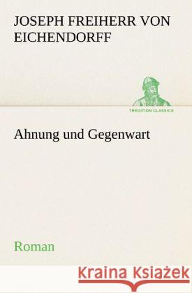 Ahnung und Gegenwart Eichendorff, Joseph von 9783842407084 TREDITION CLASSICS