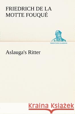 Aslauga's Ritter Fouqué, Friedrich de la Motte 9783842407305