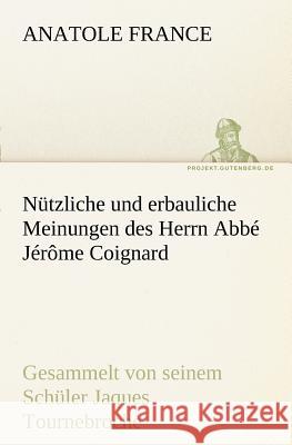 Nützliche und erbauliche Meinungen des Herrn Abbé Jérôme Coignard France, Anatole 9783842407350